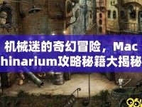 機(jī)械迷的奇幻冒險，Machinarium攻略秘籍大揭秘？