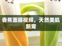 香蕉面膜視頻，天然美肌新寵