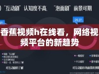 香蕉視頻h在線看，網(wǎng)絡視頻平臺的新趨勢