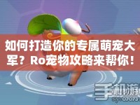 如何打造你的專屬萌寵大軍？Ro寵物攻略來幫你！