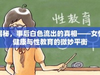 揭秘，事后白色流出的真相——女性健康與性教育的微妙平衡