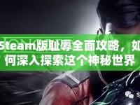 Steam版恥辱全面攻略，如何深入探索這個神秘世界？