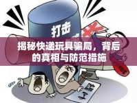 揭秘快遞玩具騙局，背后的真相與防范措施