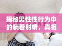 揭秘男性性行為中的躺著射精，真相與常見(jiàn)誤解