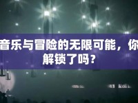 音樂與冒險的無限可能，你解鎖了嗎？