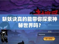 斬妖訣真的能帶你探索神秘世界嗎？