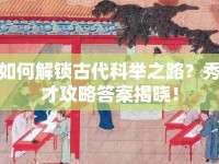 如何解鎖古代科舉之路？秀才攻略答案揭曉！