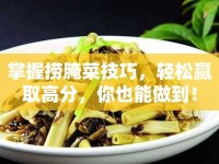 掌握撈腌菜技巧，輕松贏取高分，你也能做到！