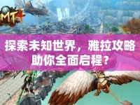 探索未知世界，雅拉攻略助你全面啟程？