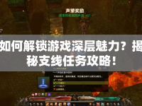 如何解鎖游戲深層魅力？揭秘支線任務(wù)攻略！