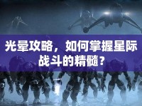 光暈攻略，如何掌握星際戰(zhàn)斗的精髓？