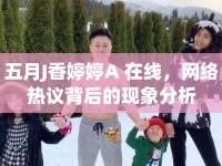 五月J香婷婷A 在線(xiàn)，網(wǎng)絡(luò)熱議背后的現(xiàn)象分析