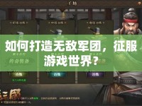 如何打造無敵軍團(tuán)，征服游戲世界？
