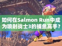 如何在Salmon Run中成為噴射戰(zhàn)士3的捕魚高手？
