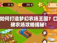 如何打造夢幻農(nóng)場王國？口碑農(nóng)場攻略揭秘！