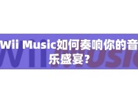 Wii Music如何奏響你的音樂(lè)盛宴？
