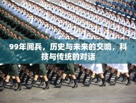 99年閱兵，歷史與未來(lái)的交響，科技與傳統(tǒng)的對(duì)話