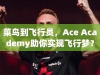 菜鳥到飛行員，Ace Academy助你實現(xiàn)飛行夢？