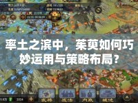 率土之濱中，茱萸如何巧妙運(yùn)用與策略布局？