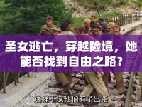 圣女逃亡，穿越險境，她能否找到自由之路？