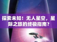 探索未知！無人星空，星際之旅的終極指南？