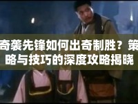 奇襲先鋒如何出奇制勝？策略與技巧的深度攻略揭曉！