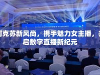阿克蘇新風(fēng)尚，攜手魅力女主播，共啟數(shù)字直播新紀(jì)元