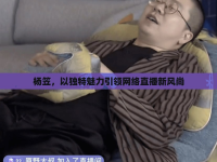楊笠，以獨(dú)特魅力引領(lǐng)網(wǎng)絡(luò)直播新風(fēng)尚