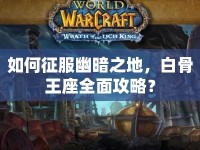如何征服幽暗之地，白骨王座全面攻略？