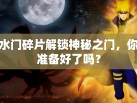水門(mén)碎片解鎖神秘之門(mén)，你準(zhǔn)備好了嗎？