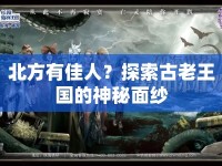 北方有佳人？探索古老王國的神秘面紗