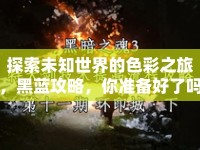 探索未知世界的色彩之旅，黑藍(lán)攻略，你準(zhǔn)備好了嗎？