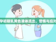 孕初期乳黃色液體流出，警惕與應(yīng)對