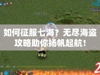 如何征服七海？無盡海盜攻略助你揚(yáng)帆起航！