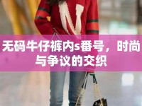 無碼牛仔褲內(nèi)s番號，時尚與爭議的交織