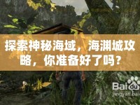 探索神秘海域，海淵城攻略，你準(zhǔn)備好了嗎？