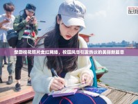 柴蔚?；ㄕ掌呒t網(wǎng)絡(luò)，校園風(fēng)華引發(fā)熱議的美麗新篇章