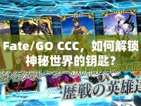 Fate/GO CCC，如何解鎖神秘世界的鑰匙？