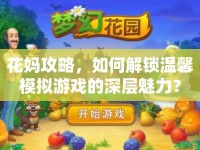 花媽攻略，如何解鎖溫馨模擬游戲的深層魅力？
