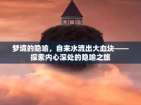 夢(mèng)境的隱喻，自來(lái)水流出大血塊——探索內(nèi)心深處的隱喻之旅