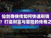 仙劍奇?zhèn)b傳如何快速刷錢？打造財(cái)富與冒險(xiǎn)的傳奇之旅！