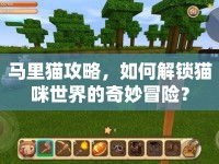 馬里貓攻略，如何解鎖貓咪世界的奇妙冒險(xiǎn)？