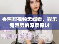 香蕉短視頻無線看，娛樂新趨勢(shì)的深度探討