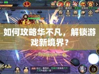 如何攻略華不凡，解鎖游戲新境界？
