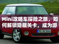 Mini攻略車探險之旅，如何解鎖隱藏關(guān)卡，成為游戲高手？