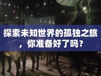 探索未知世界的孤獨之旅，你準(zhǔn)備好了嗎？
