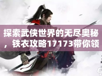探索武俠世界的無盡奧秘，鐵衣攻略17173帶你領(lǐng)略江湖風(fēng)采！