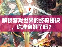 解鎖游戲世界的終極秘訣，你準(zhǔn)備好了嗎？