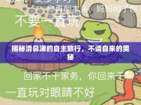 揭秘清鼻涕的自主旅行，不請自來的奧秘