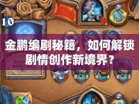 金鵬編劇秘籍，如何解鎖劇情創(chuàng)作新境界？